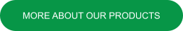 MORE ABOUT OUR PRODUCTS